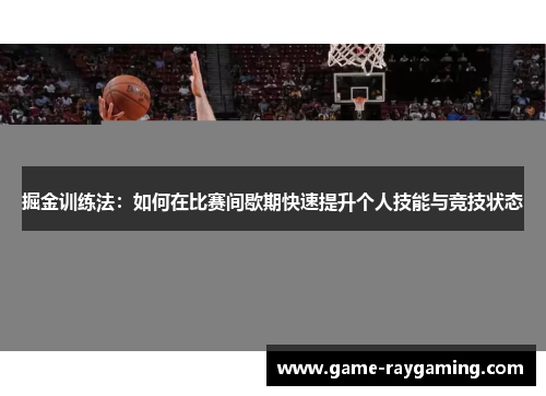 掘金训练法：如何在比赛间歇期快速提升个人技能与竞技状态